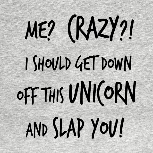 Me? Crazy? I Should Get Down Off This Unicorn And Slap You by IvaNova78